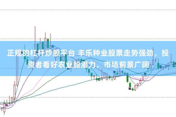 正规的杠杆炒股平台 丰乐种业股票走势强劲,投资者看好农业股潜力,市场前景广阔